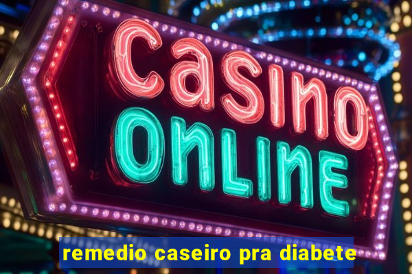 remedio caseiro pra diabete